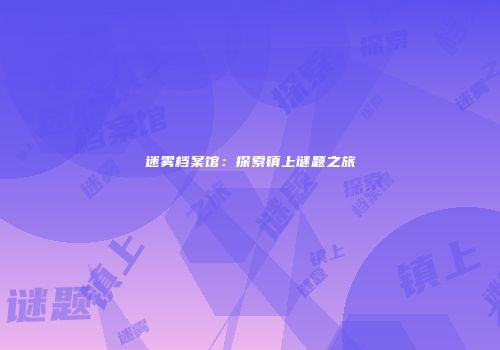 迷雾档案馆：探索镇上谜题之旅