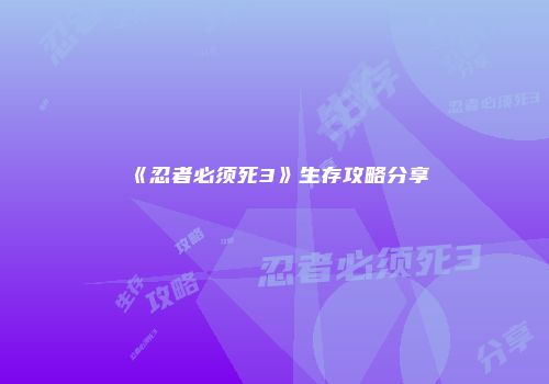 《忍者必须死3》生存攻略分享