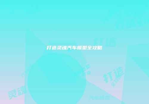 打造灵魂汽车模型全攻略