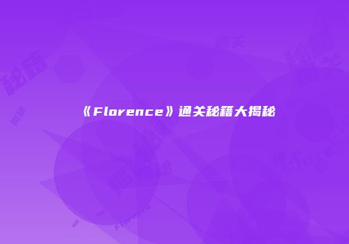 《Florence》通关秘籍大揭秘