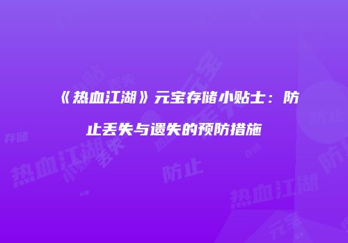《热血江湖》元宝存储小贴士：防止丢失与遗失的预防措施