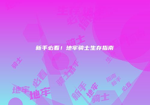 新手必看！地牢骑士生存指南