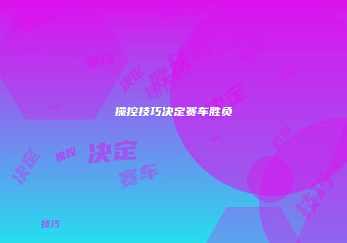 操控技巧决定赛车胜负