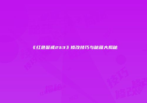 《红色警戒2&3》修改技巧与秘籍大揭秘