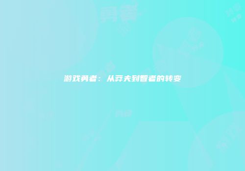 游戏勇者：从莽夫到智者的转变