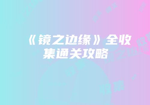 《镜之边缘》全收集通关攻略