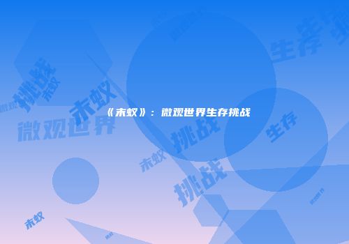 《末蚁》：微观世界生存挑战