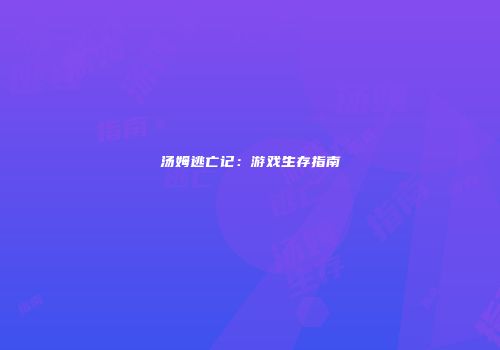 汤姆逃亡记:游戏生存指南