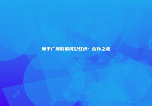 新手广场到银河彩虹桥：创作之旅