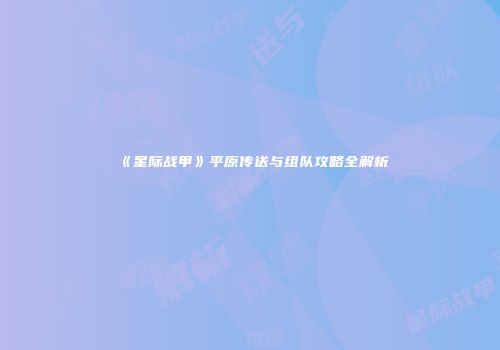 《星际战甲》平原传送与组队攻略全解析