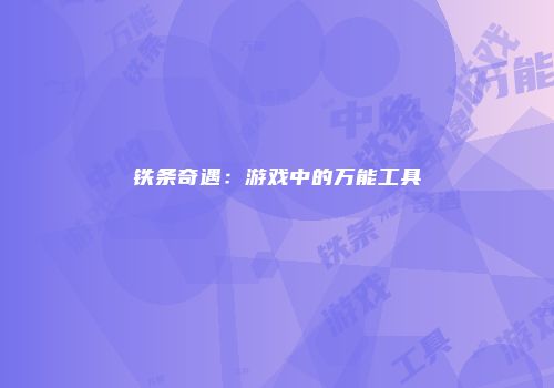 铁条奇遇：游戏中的万能工具