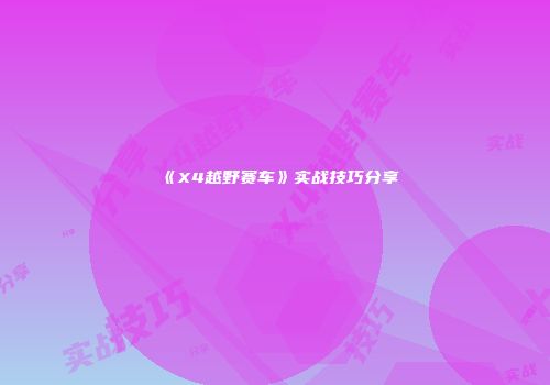 《X4越野赛车》实战技巧分享