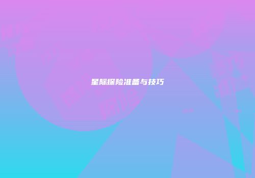星际探险准备与技巧