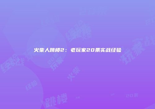 火柴人跳楼2：老玩家20条实战经验