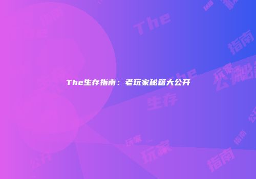 The生存指南：老玩家秘籍大公开