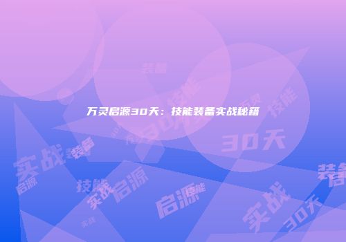 万灵启源30天:技能装备实战秘籍