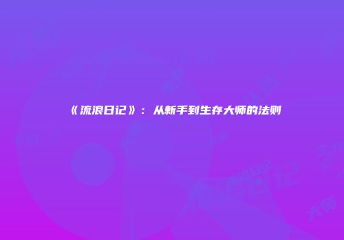 《流浪日记》：从新手到生存大师的法则
