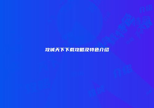 攻城天下下载攻略及特色介绍
