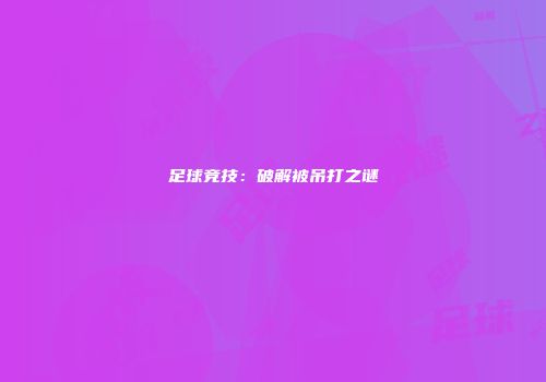 足球竞技：破解被吊打之谜