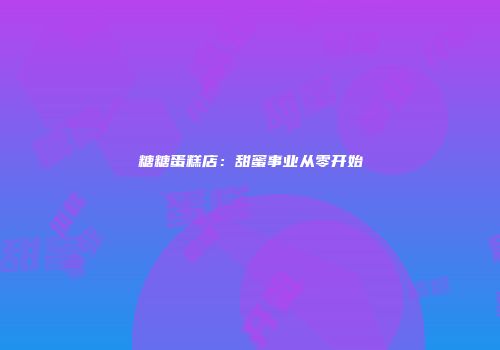 糖糖蛋糕店：甜蜜事业从零开始