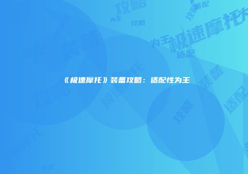 《极速摩托》装备攻略:适配性为王