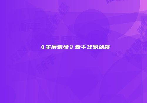 《星辰奇缘》新手攻略秘籍