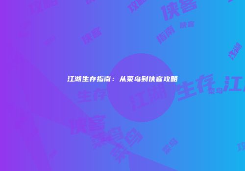 江湖生存指南：从菜鸟到侠客攻略