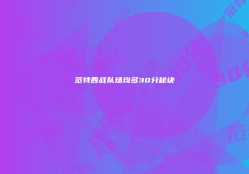 范特西战队场均多30分秘诀