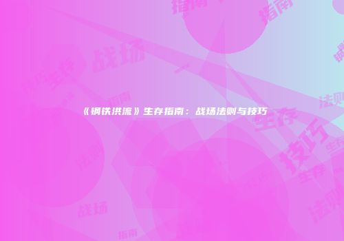 《钢铁洪流》生存指南：战场法则与技巧