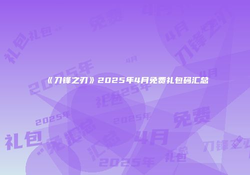 《刀锋之刃》2025年4月免费礼包码汇总