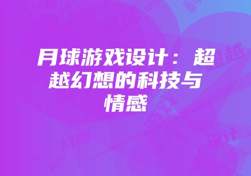 月球游戏设计：超越幻想的科技与情感