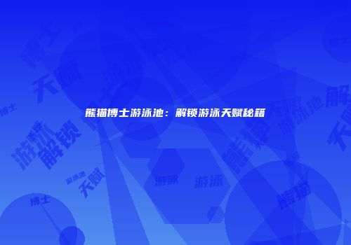 熊猫博士游泳池:解锁游泳天赋秘籍