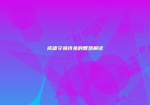 成语守株待兔的智慧解读