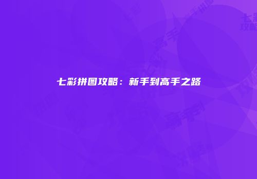 七彩拼图攻略：新手到高手之路