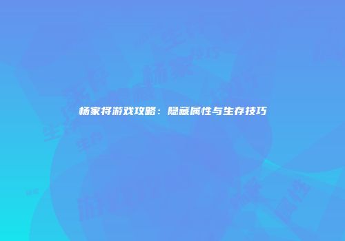 杨家将游戏攻略：隐藏属性与生存技巧