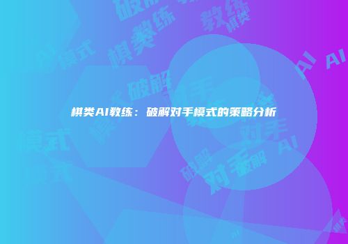 棋类AI教练：破解对手模式的策略分析