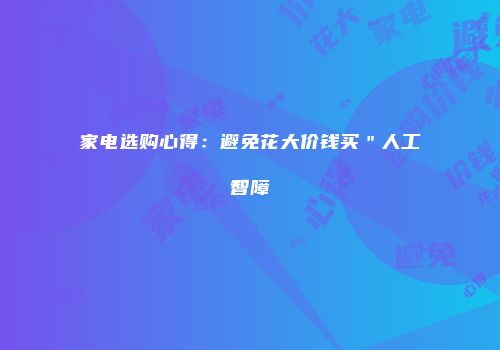 家电选购心得：避免花大价钱买＂人工智障