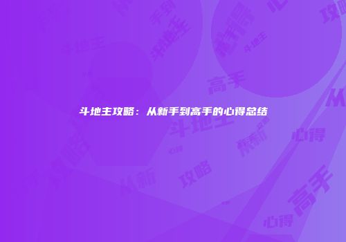 斗地主攻略：从新手到高手的心得总结