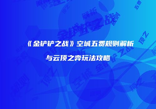 《金铲铲之战》空城五费规则解析与云顶之弈玩法攻略