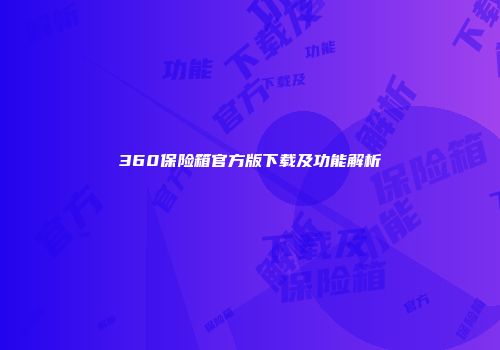 360保险箱官方版下载及功能解析