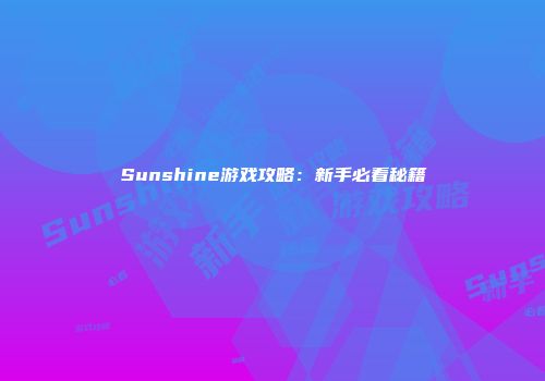 Sunshine游戏攻略：新手必看秘籍