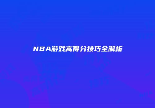 NBA游戏高得分技巧全解析