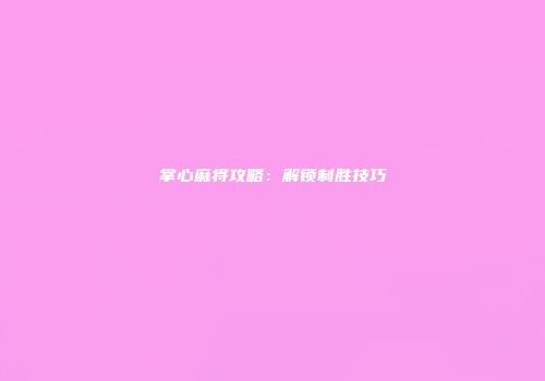 掌心麻将攻略:解锁制胜技巧