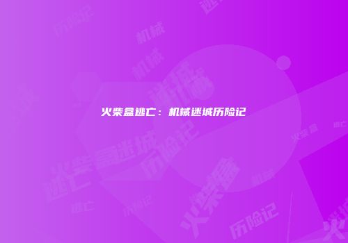 火柴盒逃亡：机械迷城历险记