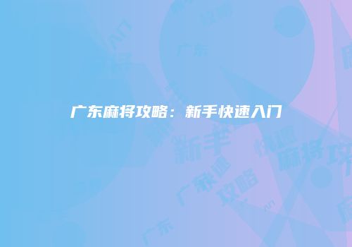 广东麻将攻略：新手快速入门