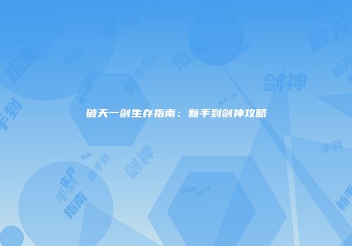 破天一剑生存指南:新手到剑神攻略