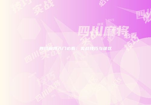 四川麻将入门必看：实战技巧与误区