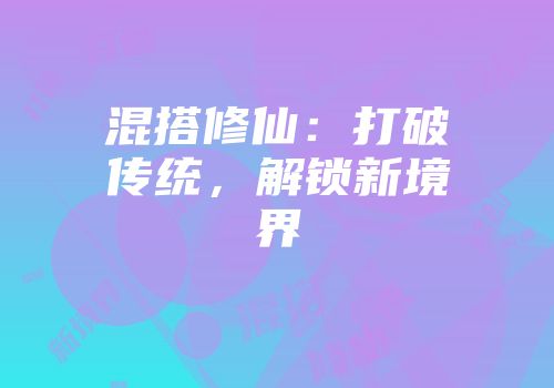 混搭修仙：打破传统，解锁新境界