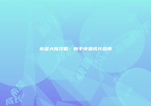 希望大陆攻略:新手快速成长指南