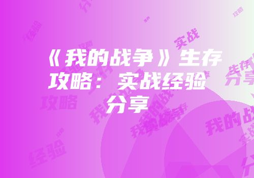 《我的战争》生存攻略:实战经验分享